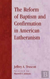 The Reform Of Baptism And Confirmation In American Lutheranism