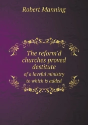 The Reform'D Churches Proved Destitute Of A Lavvful Ministry To Which Is Added