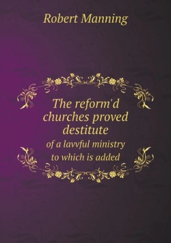 Bertrand.pt - The Reform'D Churches Proved Destitute Of A Lavvful Ministry To Which Is Added