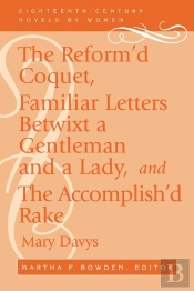 The Reform'D Coquet, Familiar Letters Betwixt A Gentleman And A Lady, And The Accomplish'D Rake