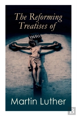 Bertrand.pt - The Reforming Treatises Of Martin Luther
