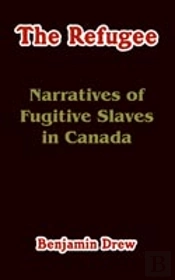 The Refugee: Narratives Of Fugitive Slaves In Canada