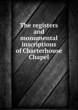 Bertrand.pt - The Registers And Monumental Inscriptions Of Charterhouse Chapel