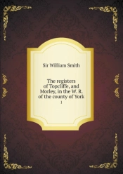 The Registers Of Topcliffe, And Morley, In The W. R. Of The County Of York 1