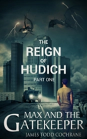 The Reign Of Hudich Part I (Max And The Gatekeeper Book V)