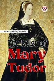 The Reign Of Mary Tudor