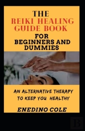 The Reiki Healing Guide Book For Beginners And Dummies
