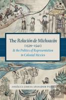 The Relacion De Michoacan (1539-1541) And The Politics Of Representation In Colonial Mexico
