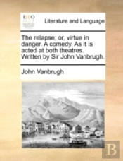 The Relapse; Or, Virtue In Danger. A Com
