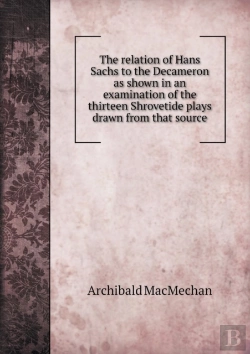 Bertrand.pt - The Relation Of Hans Sachs To The Decameron As Shown In An Examination Of The Thirteen Shrovetide Plays Drawn From That Source