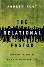 The Relational Pastor Â€“ Sharing In Christ By Sharing Ourselves