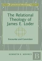 The Relational Theology Of James E. Loder