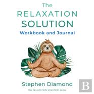 The Relaxation Solution Workbook And Journal