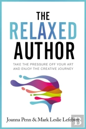The Relaxed Author : Take The Pressure Off Your Art And Enjoy The Creative Journey