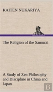The Religion Of The Samurai A Study Of Zen Philosophy And Discipline In China And Japan