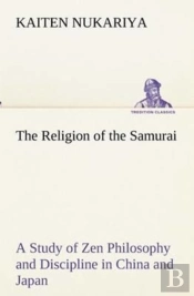 The Religion Of The Samurai A Study Of Zen Philosophy And Discipline In China And Japan