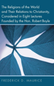 The Religions Of The World And Their Relations To Christianity, Considered In Eight Lectures Founded By The Hon. Robert Boyle
