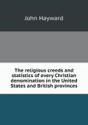 The Religious Creeds And Statistics Of Every Christian Denomination In The United States And British Provinces