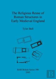The Religious Reuse Of Roman Structures In Early Medieval England
