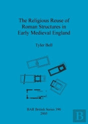 The Religious Reuse Of Roman Structures In Early Medieval England
