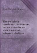 The Religious Sentiment Its Source And Aim A Contribution To The Science And Philosophy Of Religion