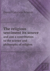 The Religious Sentiment Its Source And Aim A Contribution To The Science And Philosophy Of Religion