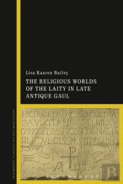 The Religious Worlds Of The Laity In Late Antique Gaul