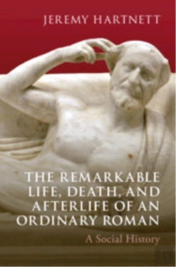 Bertrand.pt - The Remarkable Life, Death, And Afterlife Of An Ordinary Roman
