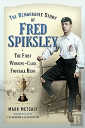 The Remarkable Story Of Fred Spiksley