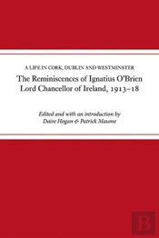 The Reminiscences Of Ignatius O'Brien, Lord Chancellor Of Ireland, 1913-1918