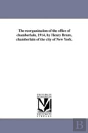 The Reorganization Of The Office Of Chamberlain, 1914, By Henry Brure, Chamberlain Of The City Of New York.