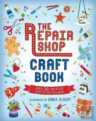 The Repair Shop Craft Book: Over 30 Creative Crafts For Children