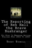 The Reporting Of Ben Hall The Brave Bushranger
