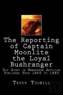 The Reporting Of Captain Moonlite The Loyal Bushranger