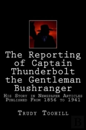 The Reporting Of Captain Thunderbolt The Gentleman Bushranger