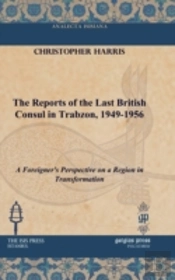 The Reports Of The Last British Consul In Trabzon, 1949-1956