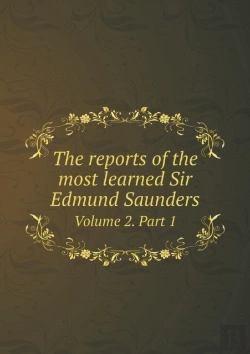 Bertrand.pt - The Reports Of The Most Learned Sir Edmund Saunders Volume 2. Part 1