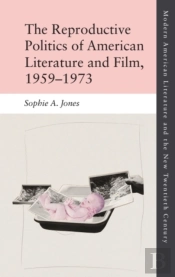 The Reproductive Politics Of American Literature And Film, 1959â€“1973