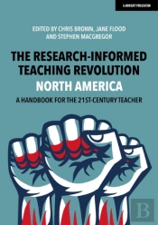The Research-Informed Teaching Revolution - North America: A Handbook For The 21st Century Teacher