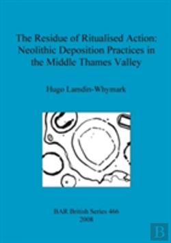 Bertrand.pt - The Residue Of Ritualised Action: Neolithic Deposition Practices In The Middle Thames Valley