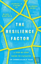 The Resilience Factor Â€“ A Stepâ€“Byâ€“Step Guide To Catalyze An Unbreakable Team