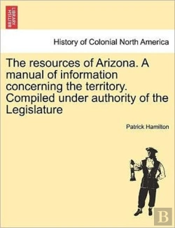 Bertrand.pt - The Resources Of Arizona. A Manual Of In