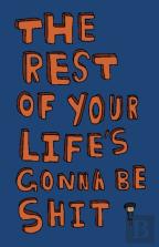 The Rest Of Your Life'S Gonna Be Shit