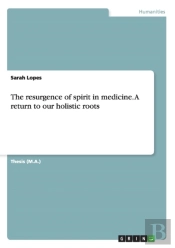 The Resurgence Of Spirit In Medicine. A Return To Our Holistic Roots