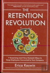 The Retention Revolution: 7 Surprising (And Very Human!) Ways To Keep Employees Connected To Your Company
