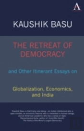 The Retreat Of Democracy And Other Itinerant Essays On Globalization, Economics, And India