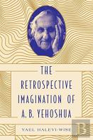 The Retrospective Imagination Of A. B. Yehoshua