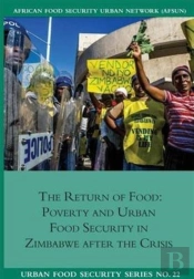 The Return Of Food. Poverty And Urban Food Security In Zimbabwe After The Crisis