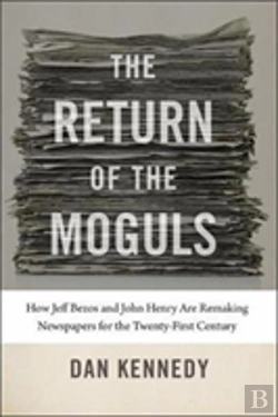 Bertrand.pt - The Return Of The Moguls - How Jeff Bezos And John Henry Are Remaking Newspapers For The Twenty-First Century