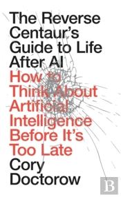 The Reverse Centaur's Guide To Life After AI